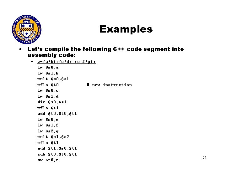 Examples • Let’s compile the following C++ code segment into assembly code: – z=(a*b)+(c/d)-(e+f*g);