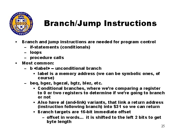 Branch/Jump Instructions • • Branch and jump instructions are needed for program control –