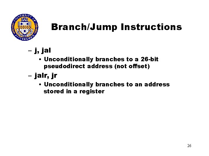 Branch/Jump Instructions – j, jal • Unconditionally branches to a 26 -bit pseudodirect address