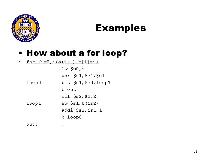 Examples • How about a for loop? • for (i=0; i<a; i++) b[i]=i; lw