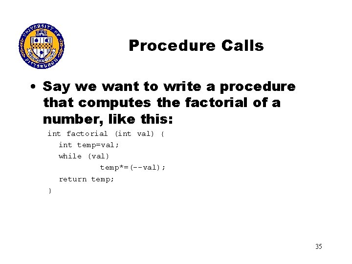 Procedure Calls • Say we want to write a procedure that computes the factorial