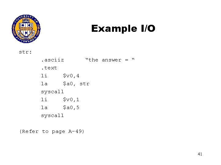 Example I/O str: . asciiz “the answer = “. text li $v 0, 4