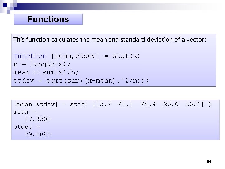 Functions This function calculates the mean and standard deviation of a vector: function [mean,