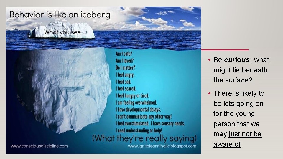  • Be curious: what might lie beneath the surface? • There is likely