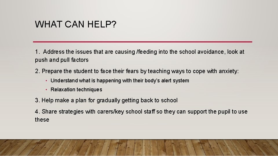 WHAT CAN HELP? 1. Address the issues that are causing /feeding into the school
