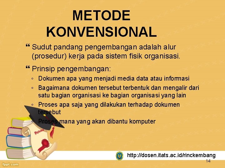 METODE KONVENSIONAL Sudut pandang pengembangan adalah alur (prosedur) kerja pada sistem fisik organisasi. Prinsip