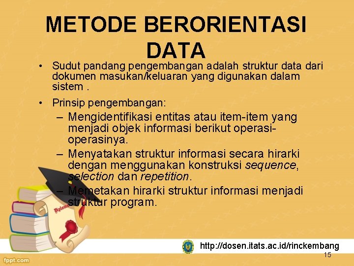 METODE BERORIENTASI DATA • Sudut pandang pengembangan adalah struktur data dari dokumen masukan/keluaran yang