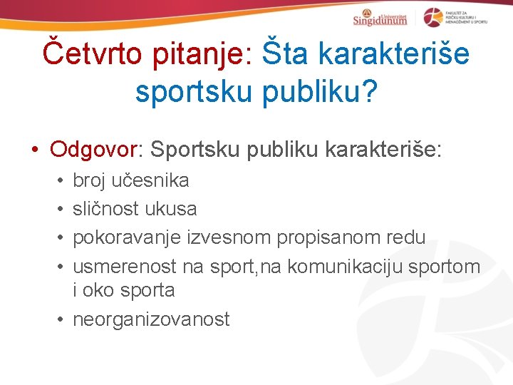 Četvrto pitanje: Šta karakteriše sportsku publiku? • Odgovor: Sportsku publiku karakteriše: • • broj