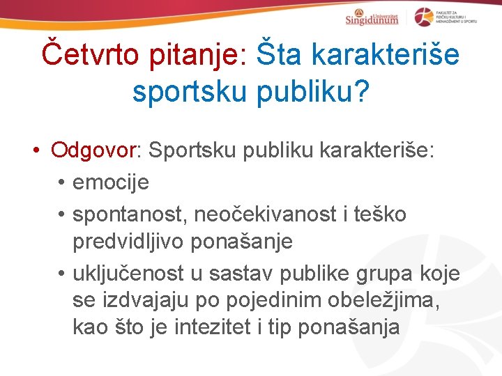 Četvrto pitanje: Šta karakteriše sportsku publiku? • Odgovor: Sportsku publiku karakteriše: • emocije •