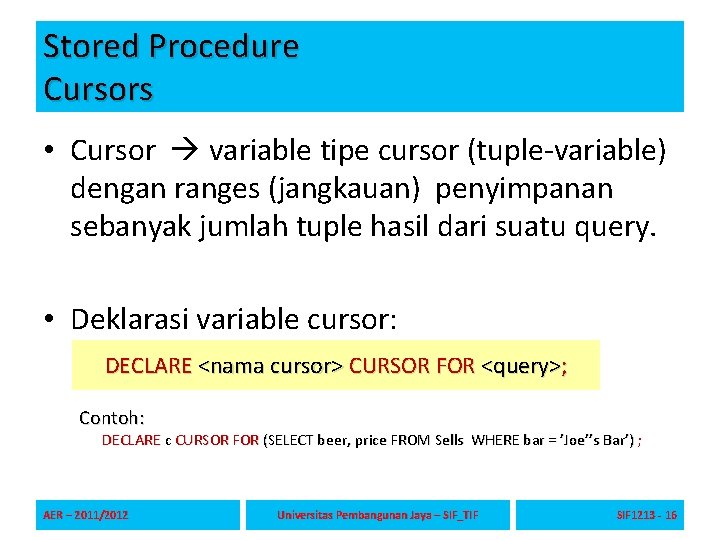 Stored Procedure Cursors • Cursor variable tipe cursor (tuple-variable) dengan ranges (jangkauan) penyimpanan sebanyak