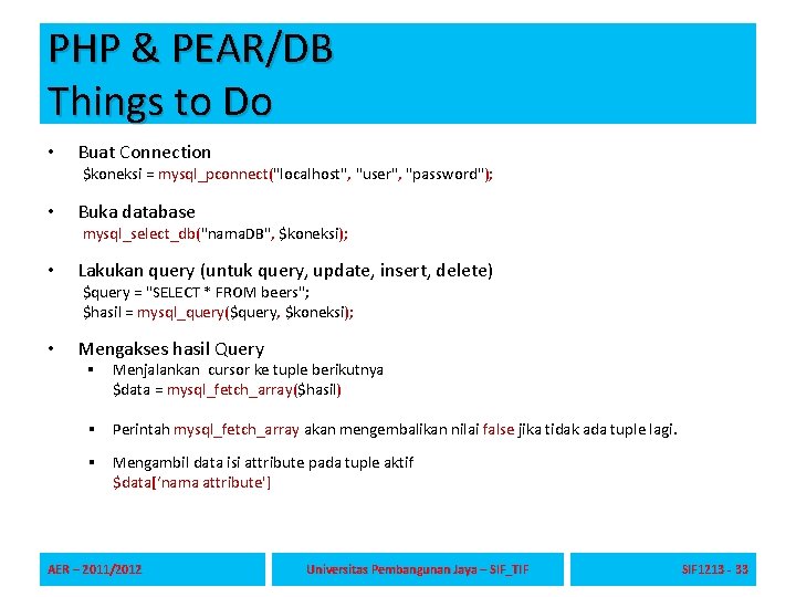 PHP & PEAR/DB Things to Do • Buat Connection $koneksi = mysql_pconnect("localhost", "user", "password");