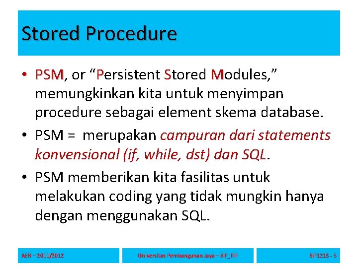 Stored Procedure • PSM, PSM or “Persistent Stored Modules, ” memungkinkan kita untuk menyimpan