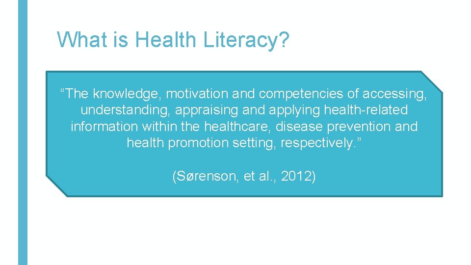 What is Health Literacy? “The knowledge, motivation and competencies of accessing, understanding, appraising and