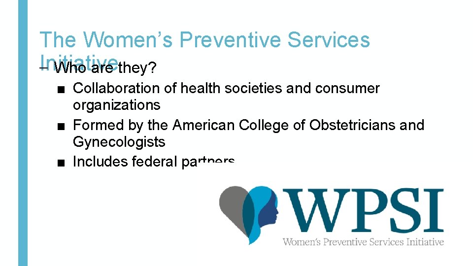 The Women’s Preventive Services Initiative – Who are they? ■ Collaboration of health societies