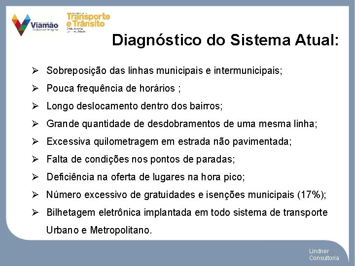 Diagnóstico do Sistema Atual: Ø Sobreposição das linhas municipais e intermunicipais; Ø Pouca frequência