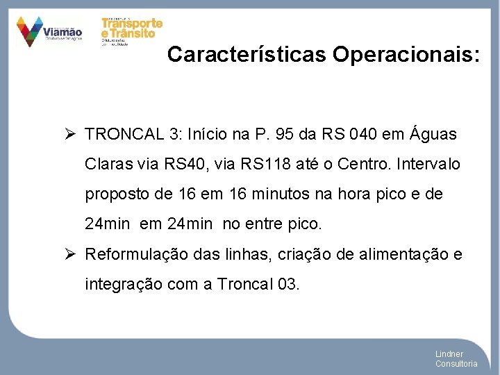 Características Operacionais: Ø TRONCAL 3: Início na P. 95 da RS 040 em Águas