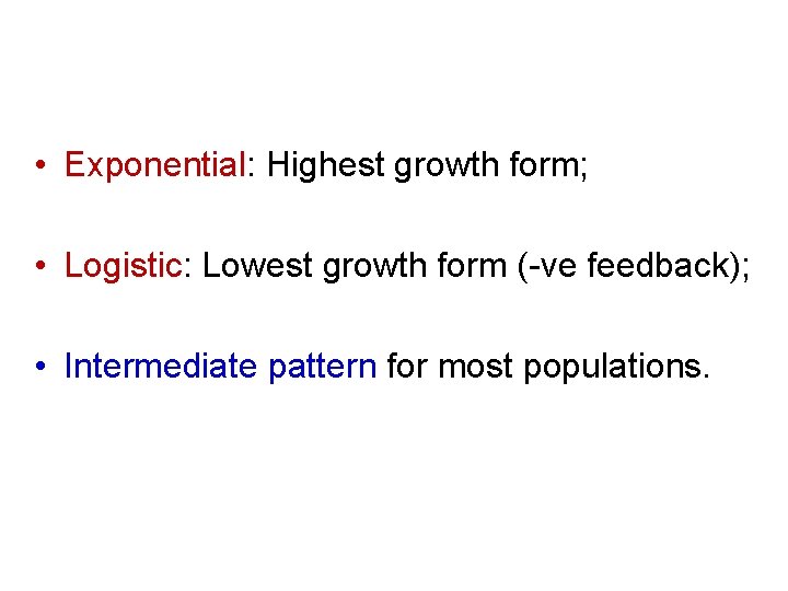  • Exponential: Highest growth form; • Logistic: Lowest growth form (-ve feedback); •