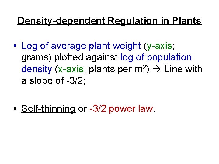 Density-dependent Regulation in Plants • Log of average plant weight (y-axis; grams) plotted against