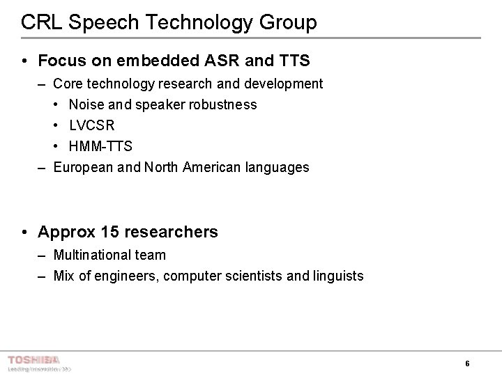 CRL Speech Technology Group • Focus on embedded ASR and TTS – Core technology
