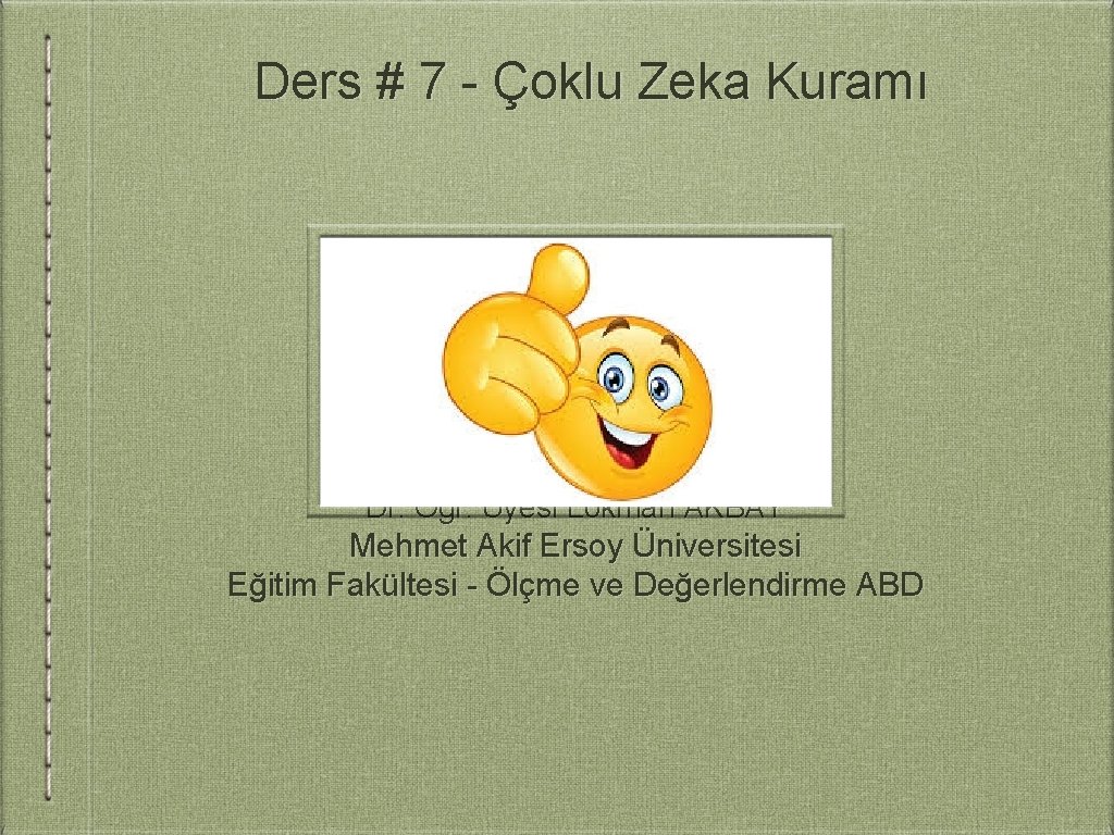 Ders # 7 - Çoklu Zeka Kuramı Dr. Öğr. Üyesi Lokman AKBAY Mehmet Akif