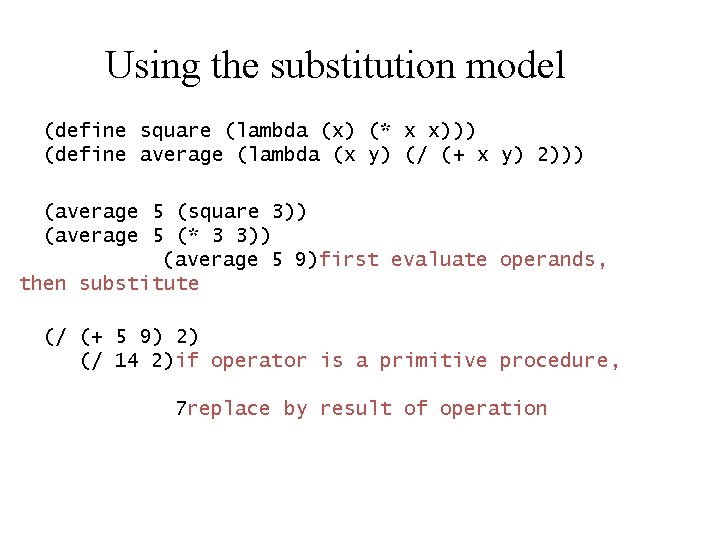 Using the substitution model (define square (lambda (x) (* x x))) (define average (lambda