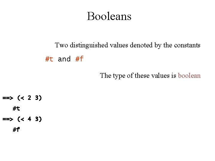 Booleans Two distinguished values denoted by the constants #t and #f The type of
