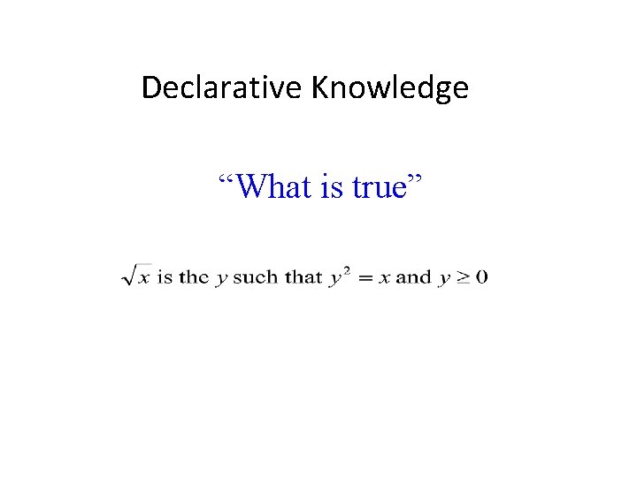 Declarative Knowledge “What is true” 