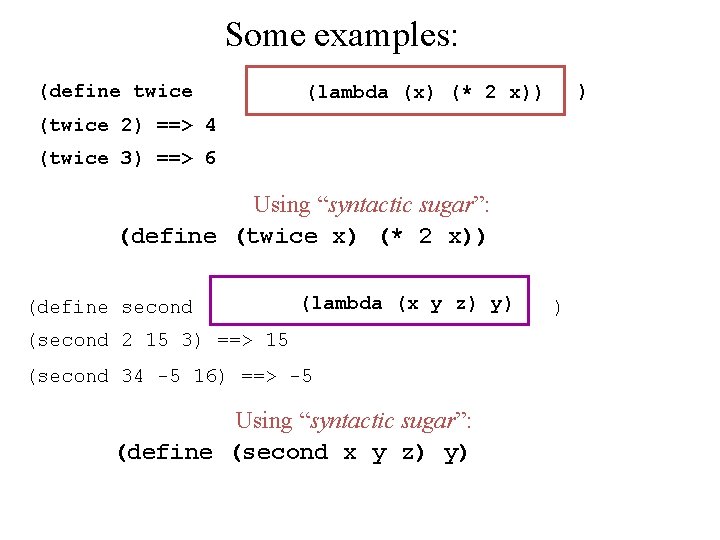Some examples: (define twice ) (lambda (x) (* 2 x)) (twice 2) ==> 4