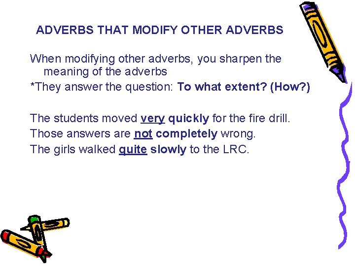 ADVERBS THAT MODIFY OTHER ADVERBS When modifying other adverbs, you sharpen the meaning of