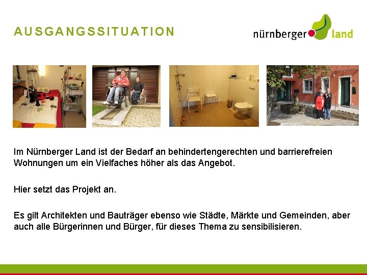 AUSGANGSSITUATION Im Nürnberger Land ist der Bedarf an behindertengerechten und barrierefreien Wohnungen um ein