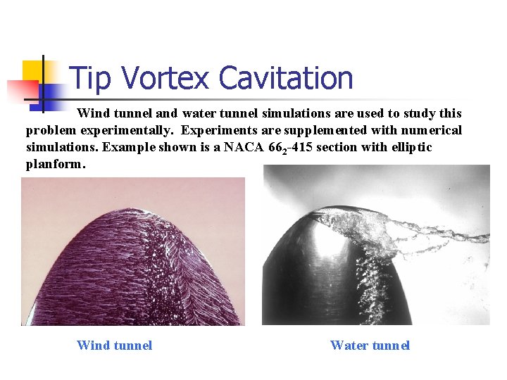 Tip Vortex Cavitation Wind tunnel and water tunnel simulations are used to study this Tip Vortex Cavitation Wind tunnel and water tunnel simulations are used to study this