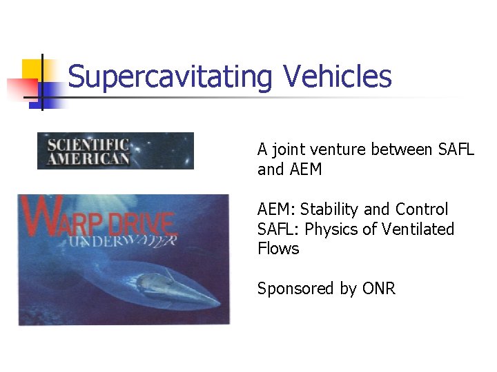Supercavitating Vehicles A joint venture between SAFL and AEM: Stability and Control SAFL: Physics Supercavitating Vehicles A joint venture between SAFL and AEM: Stability and Control SAFL: Physics