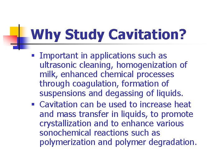 Why Study Cavitation? § Important in applications such as ultrasonic cleaning, homogenization of milk, Why Study Cavitation? § Important in applications such as ultrasonic cleaning, homogenization of milk,