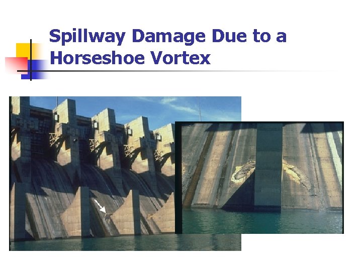 Spillway Damage Due to a Horseshoe Vortex  Spillway Damage Due to a Horseshoe Vortex