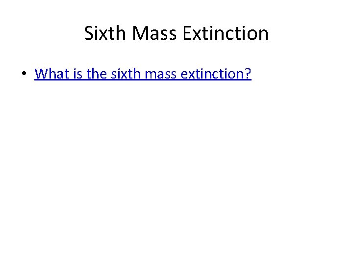 Sixth Mass Extinction • What is the sixth mass extinction? 