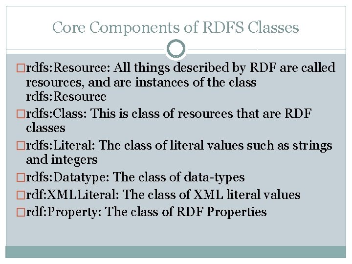 Core Components of RDFS Classes �rdfs: Resource: All things described by RDF are called Core Components of RDFS Classes �rdfs: Resource: All things described by RDF are called