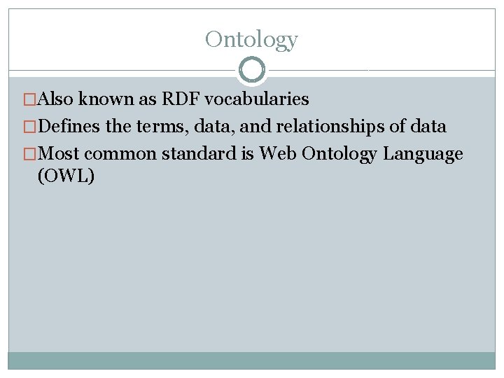 Ontology �Also known as RDF vocabularies �Defines the terms, data, and relationships of data Ontology �Also known as RDF vocabularies �Defines the terms, data, and relationships of data