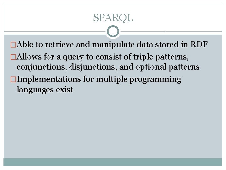 SPARQL �Able to retrieve and manipulate data stored in RDF �Allows for a query SPARQL �Able to retrieve and manipulate data stored in RDF �Allows for a query