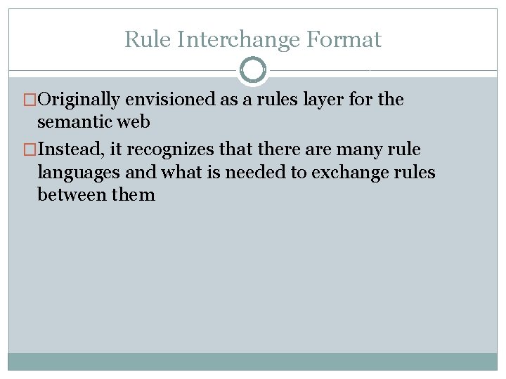 Rule Interchange Format �Originally envisioned as a rules layer for the semantic web �Instead, Rule Interchange Format �Originally envisioned as a rules layer for the semantic web �Instead,