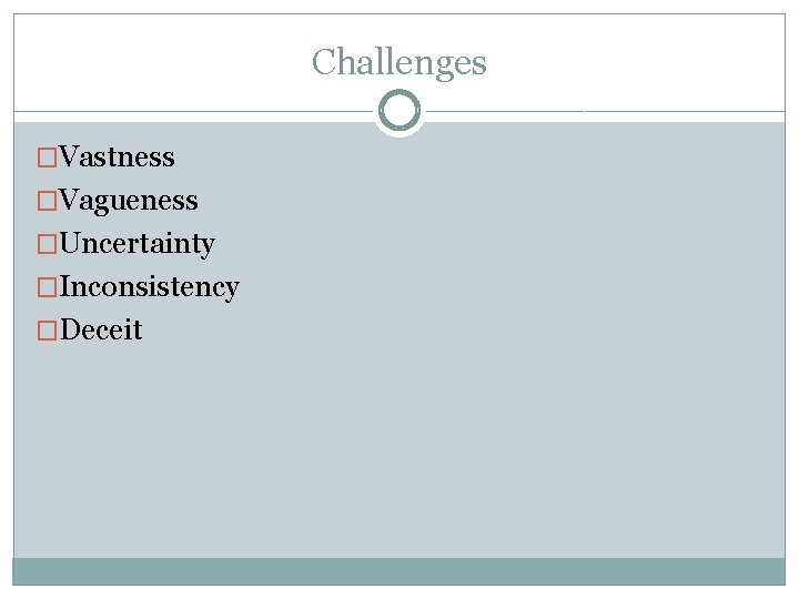 Challenges �Vastness �Vagueness �Uncertainty �Inconsistency �Deceit Challenges �Vastness �Vagueness �Uncertainty �Inconsistency �Deceit