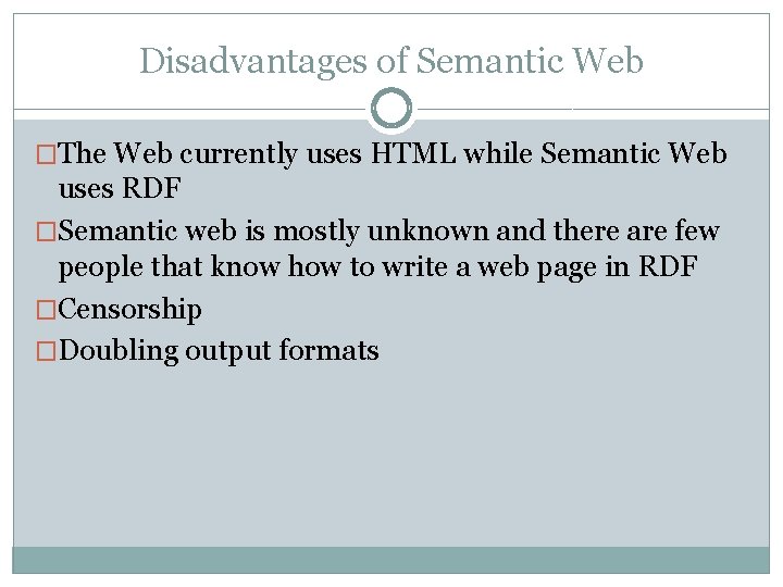 Disadvantages of Semantic Web �The Web currently uses HTML while Semantic Web uses RDF Disadvantages of Semantic Web �The Web currently uses HTML while Semantic Web uses RDF
