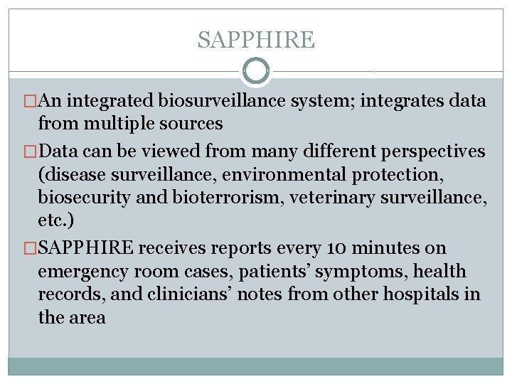 SAPPHIRE �An integrated biosurveillance system; integrates data from multiple sources �Data can be viewed SAPPHIRE �An integrated biosurveillance system; integrates data from multiple sources �Data can be viewed