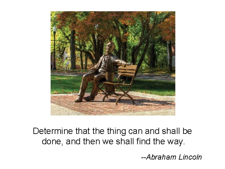 Determine that the thing can and shall be done, and then we shall find