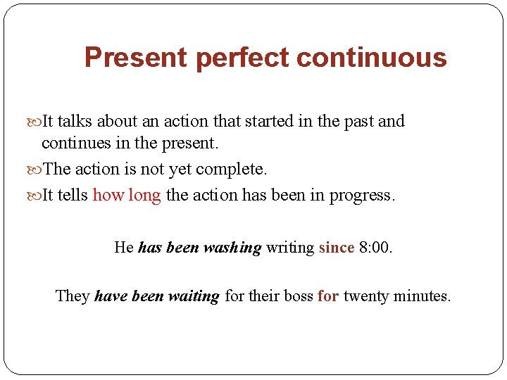 Present perfect continuous It talks about an action that started in the past and