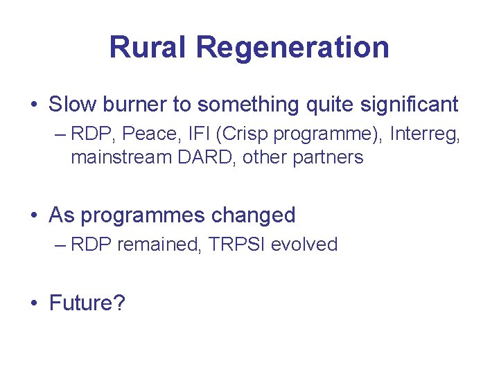 Rural Regeneration • Slow burner to something quite significant – RDP, Peace, IFI (Crisp