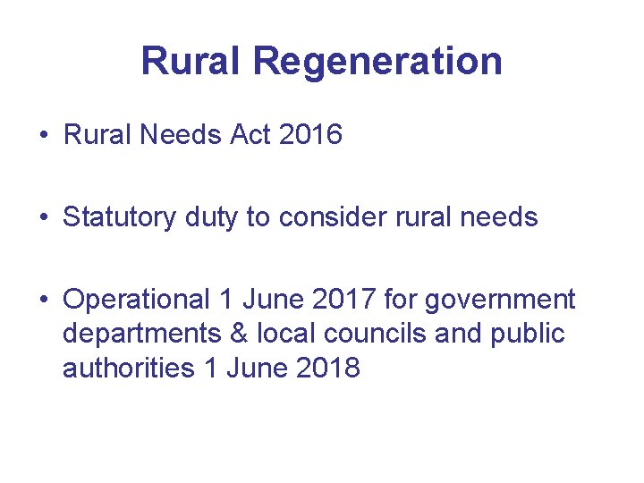 Rural Regeneration • Rural Needs Act 2016 • Statutory duty to consider rural needs