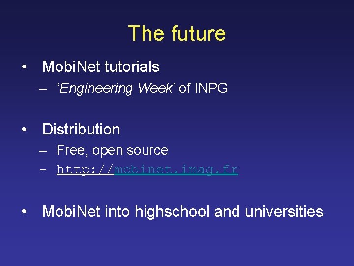 The future • Mobi. Net tutorials – ‘Engineering Week’ of INPG • Distribution –