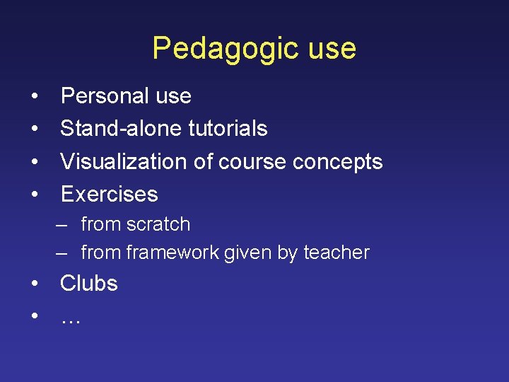 Pedagogic use • • Personal use Stand-alone tutorials Visualization of course concepts Exercises –