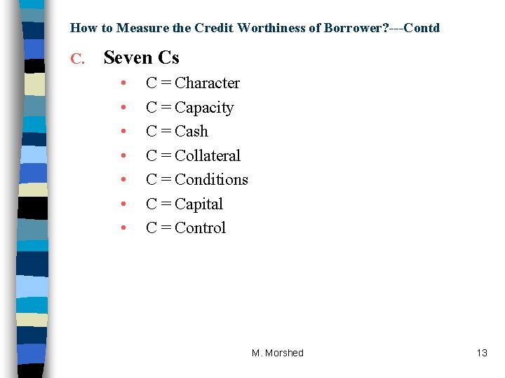 How to Measure the Credit Worthiness of Borrower? ---Contd C. Seven Cs • •