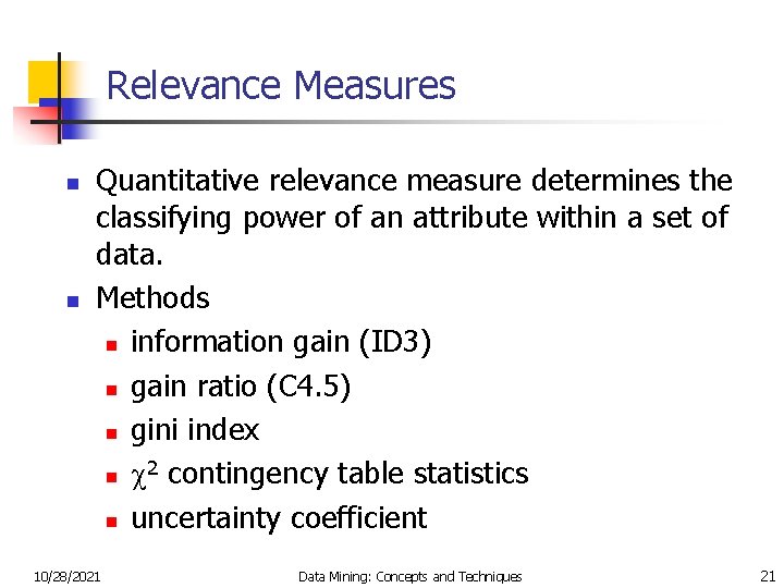 Relevance Measures n n Quantitative relevance measure determines the classifying power of an attribute